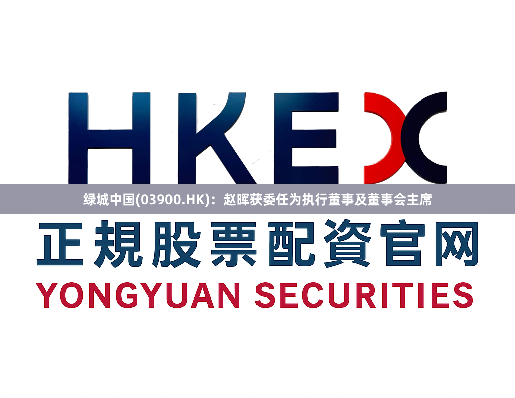 绿城中国(03900.HK)：赵晖获委任为执行董事及董事会主席