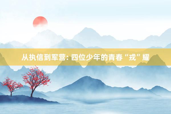 从执信到军营: 四位少年的青春“戎”耀