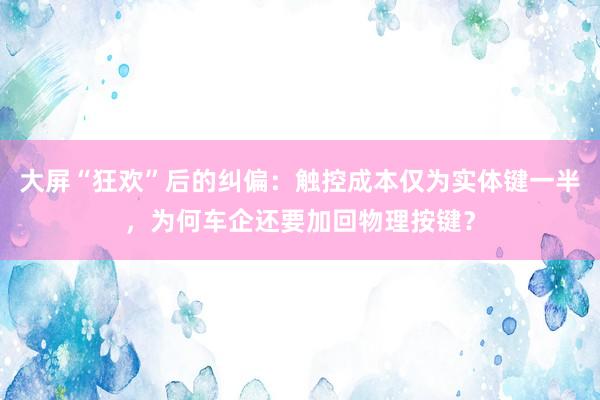 大屏“狂欢”后的纠偏：触控成本仅为实体键一半，为何车企还要加回物理按键？