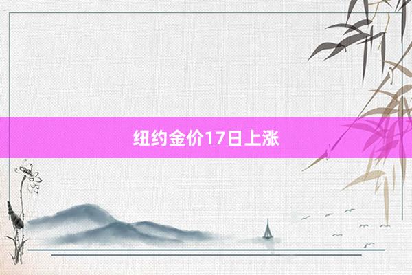 纽约金价17日上涨