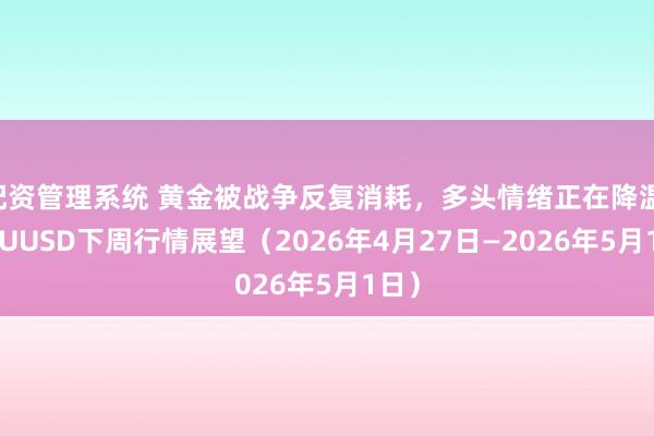 配资管理系统 黄金被战争反复消耗，多头情绪正在降温  XAUUSD下周行情展望（2026年4月27日—2026年5月1日）