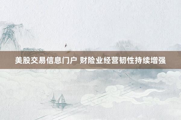 美股交易信息门户 财险业经营韧性持续增强