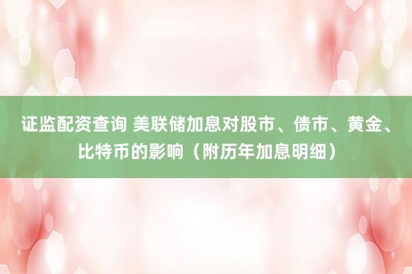 证监配资查询 美联储加息对股市、债市、黄金、比特币的影响（附历年加息明细）