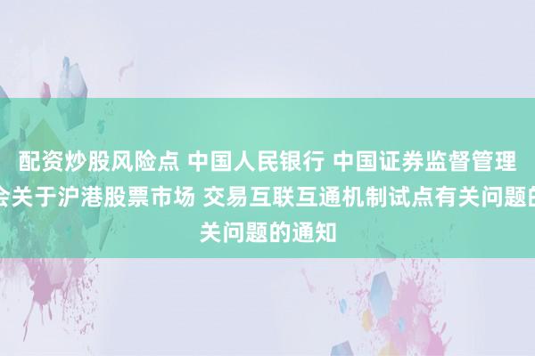 配资炒股风险点 中国人民银行 中国证券监督管理委员会关于沪港股票市场 交易互联互通机制试点有关问题的通知