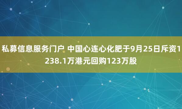 私募信息服务门户 中国心连心化肥于9月25日斥资1238.1万港元回购123万股