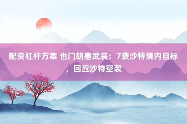 配资杠杆方案 也门胡塞武装：7袭沙特境内目标，回应沙特空袭